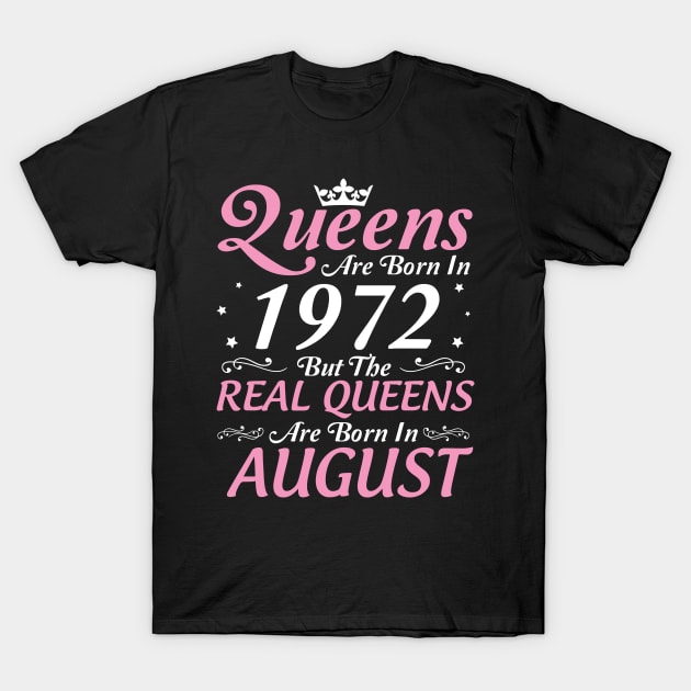 Queens Are Born In 1972 But The Real Queens Are Born In August Happy Birthday To Me Mom Aunt Sister T-Shirt by DainaMotteut